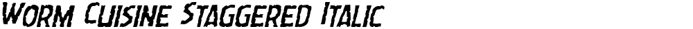 Worm Cuisine Staggered Italic
