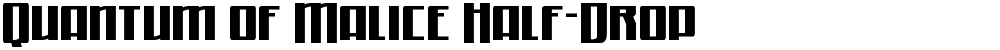Quantum of Malice Half-Drop