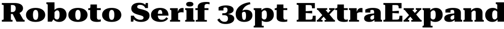 Roboto Serif 36pt ExtraExpanded ExtraBold