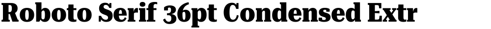 Roboto Serif 36pt Condensed ExtraBold