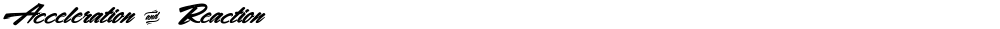 Acceleration &  Reaction 