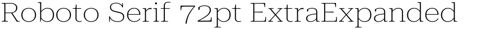 Roboto Serif 72pt ExtraExpanded Thin