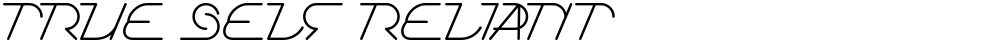 TRUE SELF RELIANT