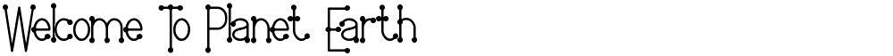 Welcome To Planet Earth