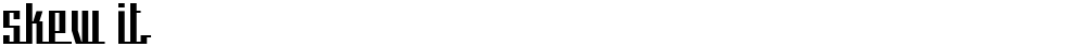 skew it