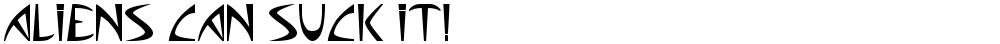 Aliens can suck it!