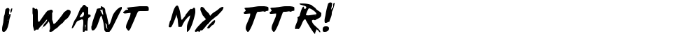 I Want My TTR!