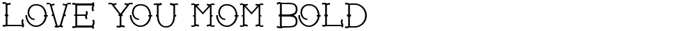 Love you mom Bold