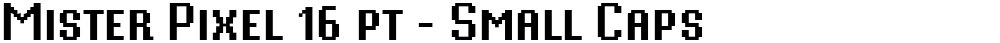 Mister Pixel 16 pt - Small Caps